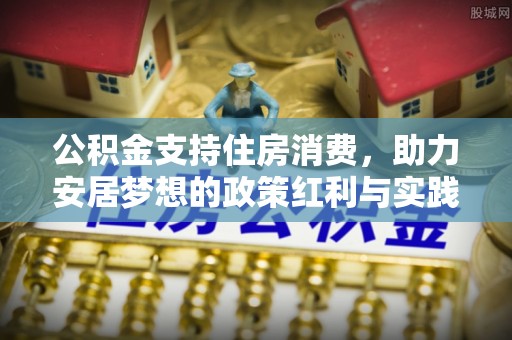 翼城公积金支持住房消费，助力安居梦想的政策红利与实践