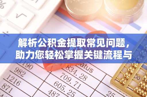 翼城解析公积金提取常见问题，助力您轻松掌握关键流程与技巧
