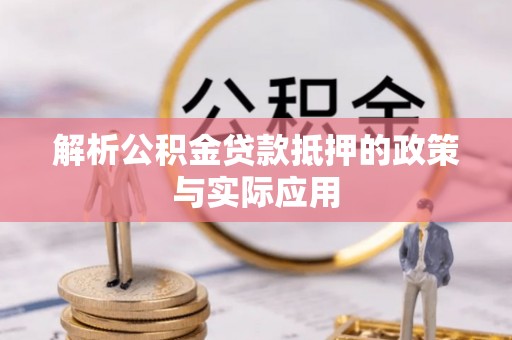翼城解析公积金贷款抵押的政策与实际应用