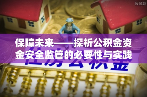 翼城保障未来——探析公积金资金安全监管的必要性与实践路径