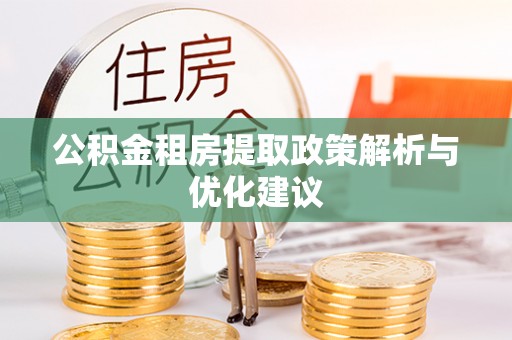 翼城公积金租房提取政策解析与优化建议