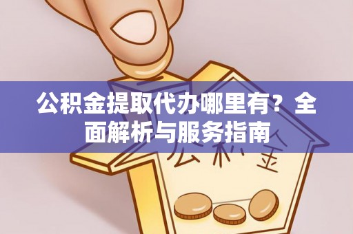 翼城公积金提取代办哪里有？全面解析与服务指南