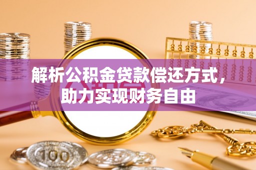 翼城解析公积金贷款偿还方式，助力实现财务自由