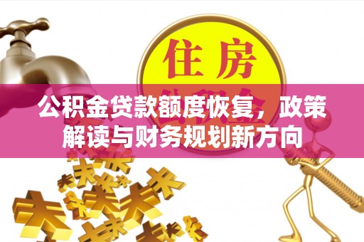 翼城公积金贷款额度恢复，政策解读与财务规划新方向