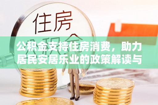 翼城公积金支持住房消费，助力居民安居乐业的政策解读与展望