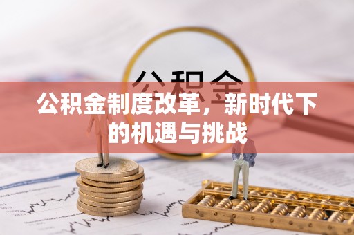 翼城公积金制度改革，新时代下的机遇与挑战
