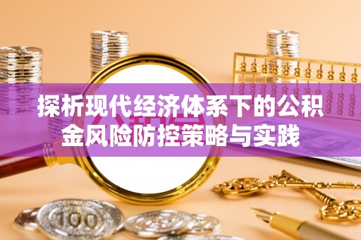 翼城探析现代经济体系下的公积金风险防控策略与实践