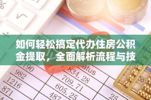 翼城如何轻松搞定代办住房公积金提取，全面解析流程与技巧