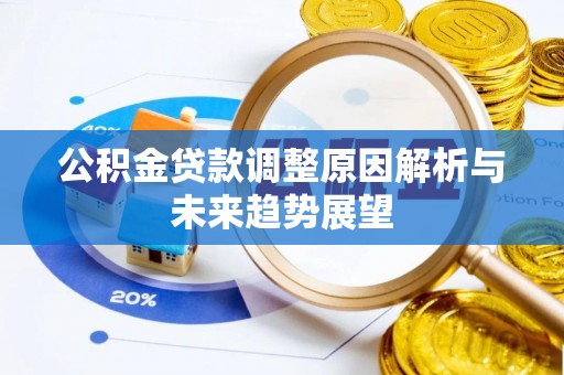 翼城公积金贷款调整原因解析与未来趋势展望