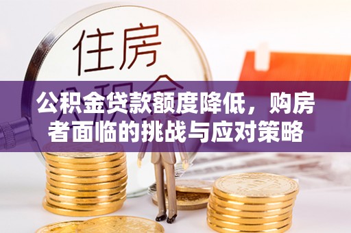 翼城公积金贷款额度降低，购房者面临的挑战与应对策略
