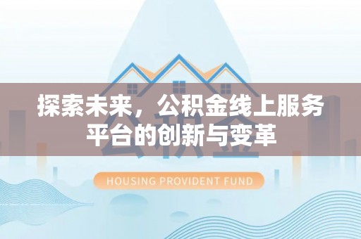 翼城探索未来，公积金线上服务平台的创新与变革