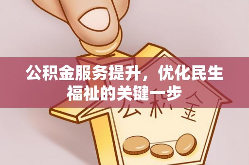 翼城公积金服务提升，优化民生福祉的关键一步