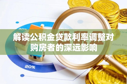 翼城解读公积金贷款利率调整对购房者的深远影响