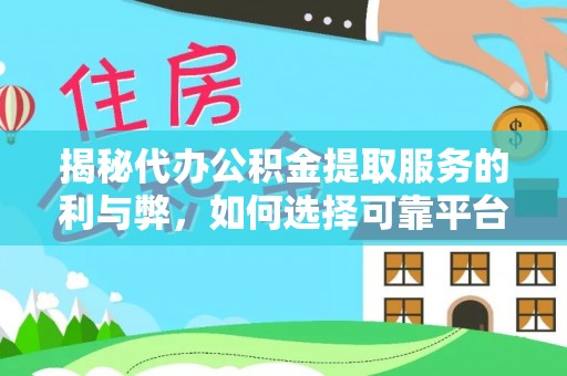 翼城揭秘代办公积金提取服务的利与弊，如何选择可靠平台？