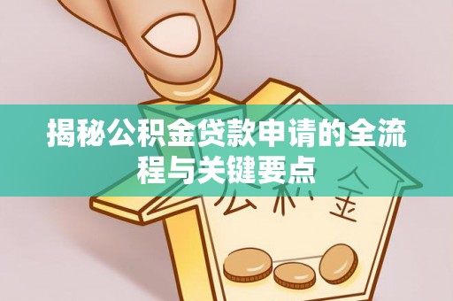 翼城揭秘公积金贷款申请的全流程与关键要点