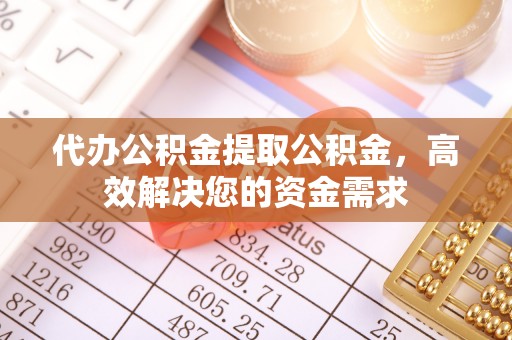 翼城代办公积金提取公积金，高效解决您的资金需求