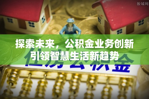 翼城探索未来，公积金业务创新引领智慧生活新趋势