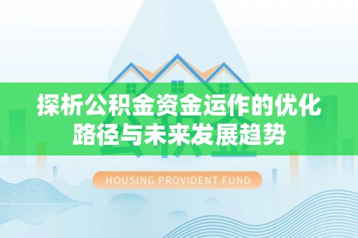 翼城探析公积金资金运作的优化路径与未来发展趋势
