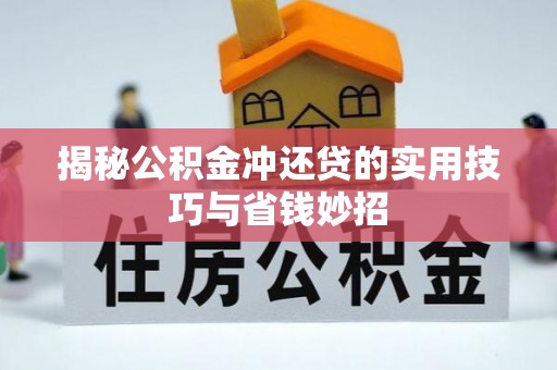 翼城揭秘公积金冲还贷的实用技巧与省钱妙招