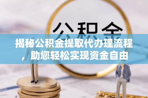 翼城揭秘公积金提取代办理流程，助您轻松实现资金自由