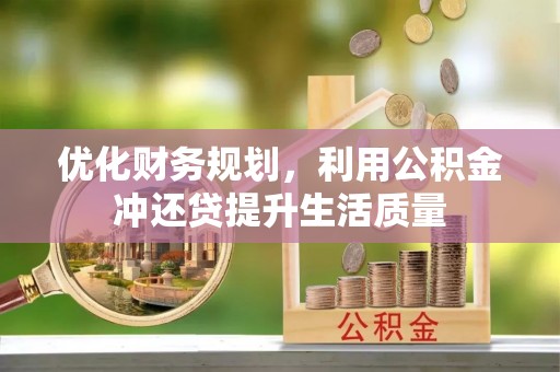 翼城优化财务规划，利用公积金冲还贷提升生活质量