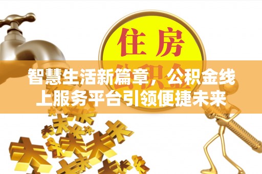 翼城智慧生活新篇章，公积金线上服务平台引领便捷未来