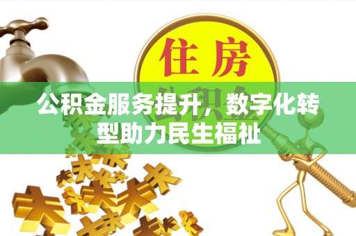 翼城公积金服务提升，数字化转型助力民生福祉