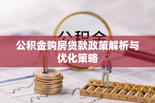 翼城公积金购房贷款政策解析与优化策略