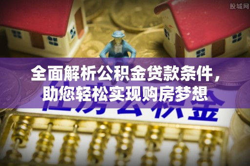翼城全面解析公积金贷款条件，助您轻松实现购房梦想