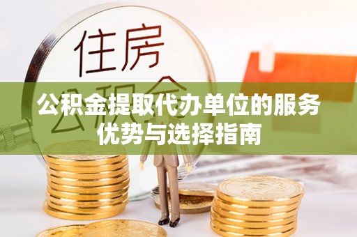 翼城公积金提取代办单位的服务优势与选择指南