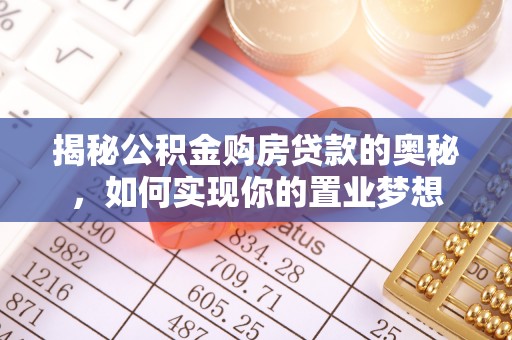 翼城揭秘公积金购房贷款的奥秘，如何实现你的置业梦想