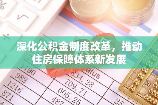 翼城深化公积金制度改革，推动住房保障体系新发展