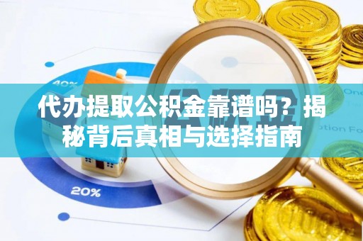 翼城代办提取公积金靠谱吗？揭秘背后真相与选择指南