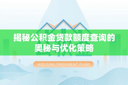 翼城揭秘公积金贷款额度查询的奥秘与优化策略
