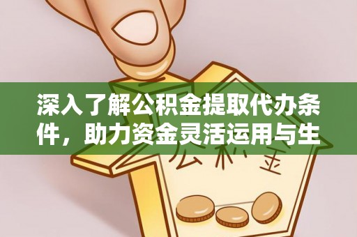 翼城深入了解公积金提取代办条件，助力资金灵活运用与生活规划