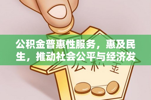 翼城公积金普惠性服务，惠及民生，推动社会公平与经济发展的基石